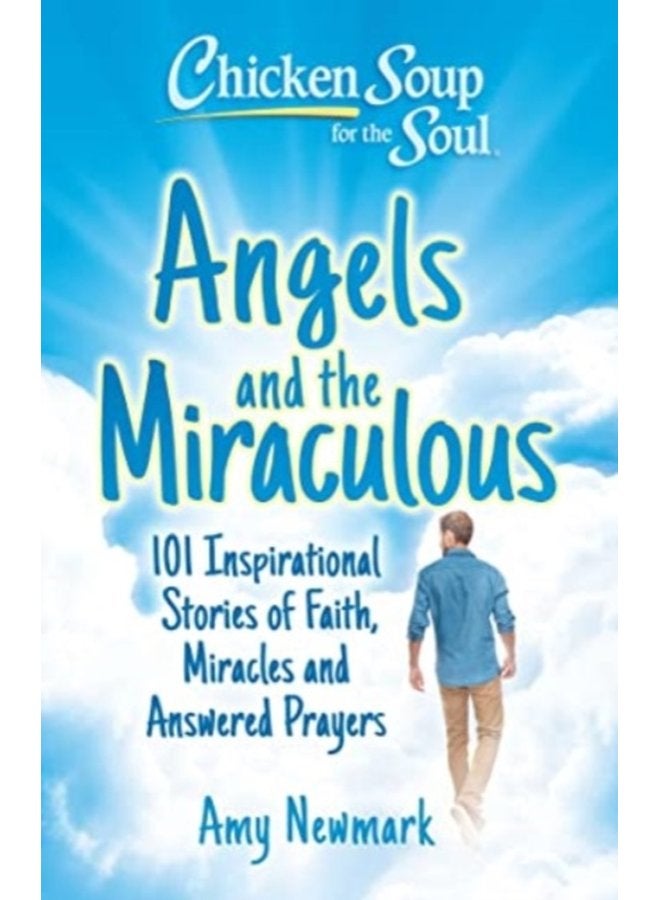 Chicken Soup for the Soul Angels and the Miraculous 101 Inspirational Stories of Faith Miracles and Answered Prayers - Paperback