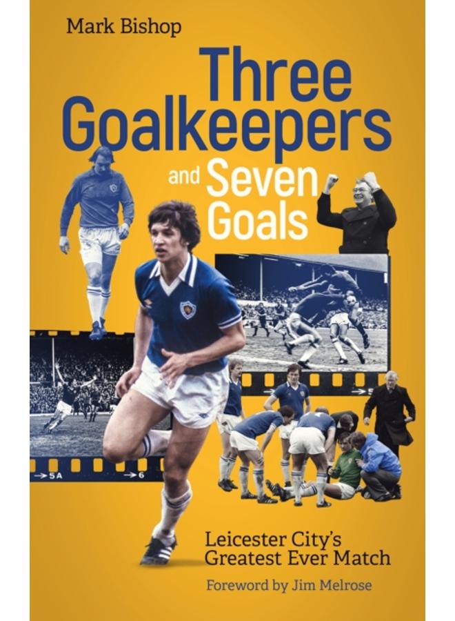 Three Goalkeepers and Seven Goals : Leicester City's Greatest Ever Match 