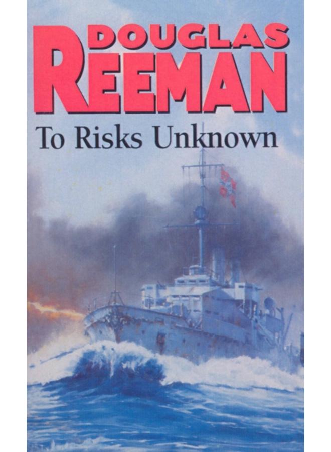 To Risks Unknown : an all-action tale of naval warfare set at the height of WW2 from the master storyteller of the sea 