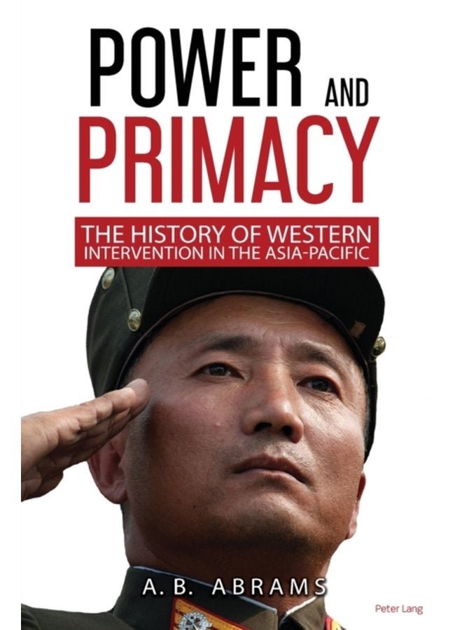 Power and Primacy A Recent History of Western Intervention in the Asia Pacific - Paperback