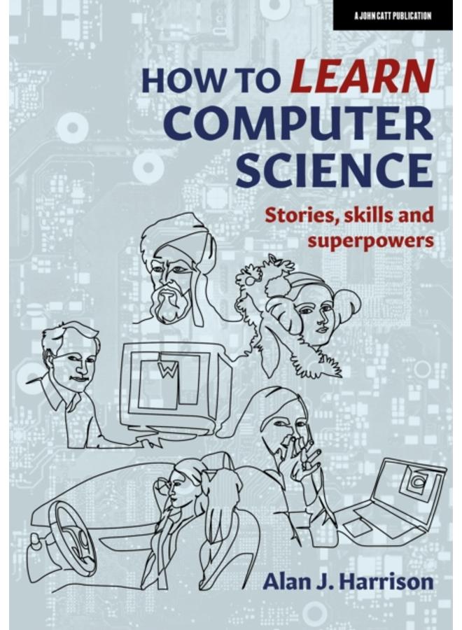 How to Learn Computer Science : Stories, skills and superpowers 