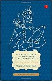 A SHORT SKETCH OF THE LIFE AND WORKS OF GURU GOVIND SINGH 