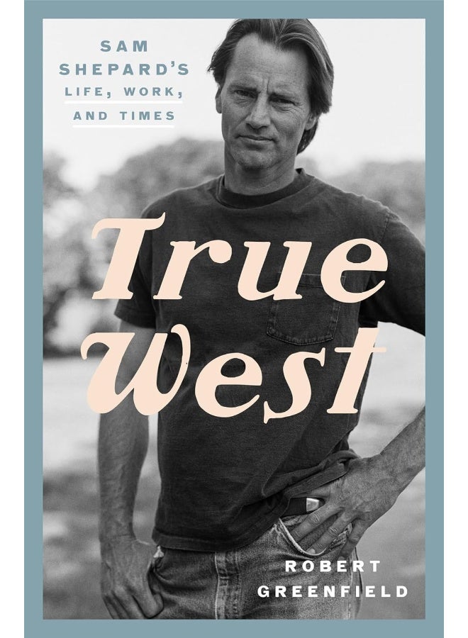 True West: Sam Shepard's Life, Work, and Times 