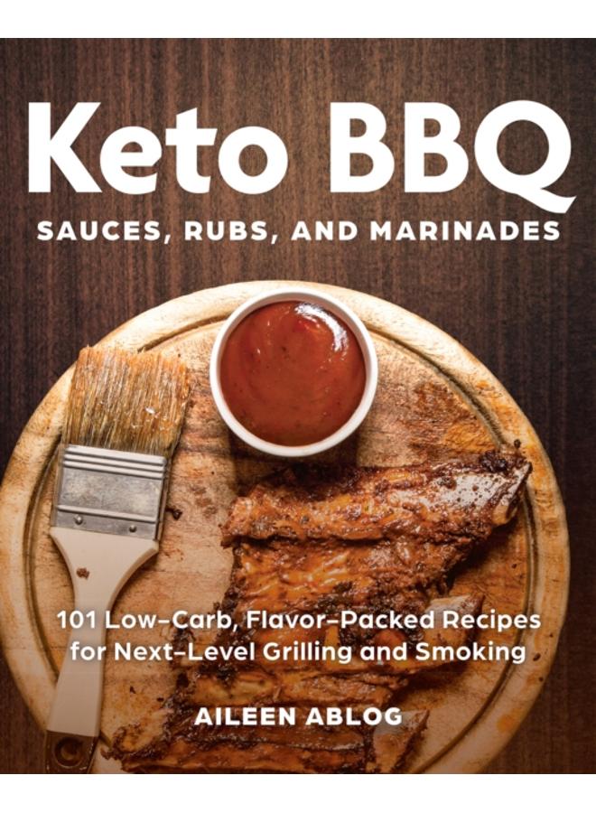 Keto Bbq Sauces, Rubs, And Marinades : 101 Low-Carb, Flavor-Packed Recipes for Next-Level Grilling and Smoking 