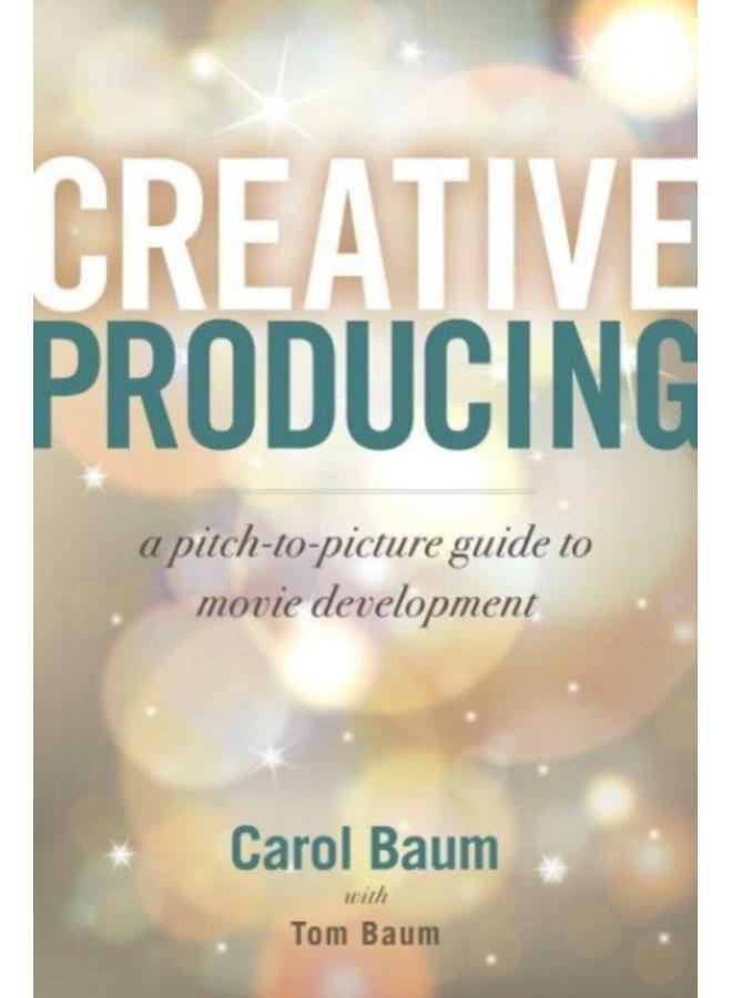 Creative Producing : A Pitch-to-Picture Guide to Movie Development