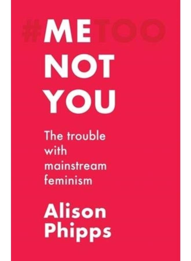 Me, Not You : The Trouble with Mainstream Feminism 