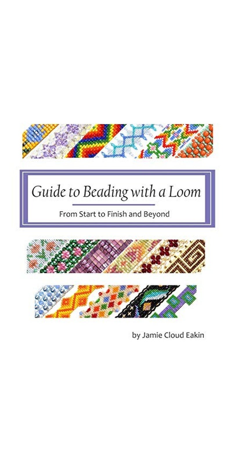 Guide To Beading With A Loom: From Start To Finish And Beyond Paperback – 29 June 2016