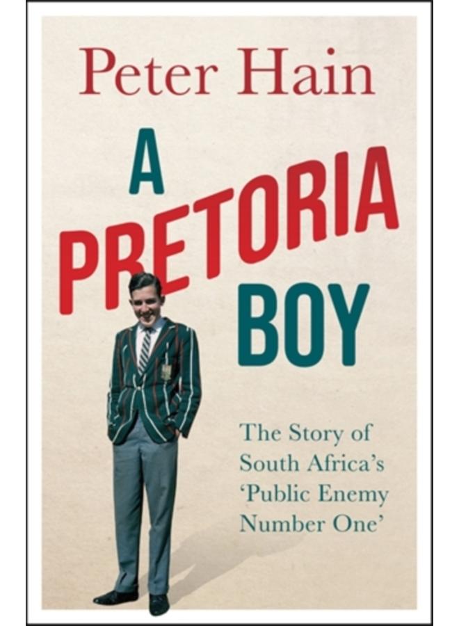 A Pretoria Boy : The Story of South Africa???s ???Public Enemy Number One??? 