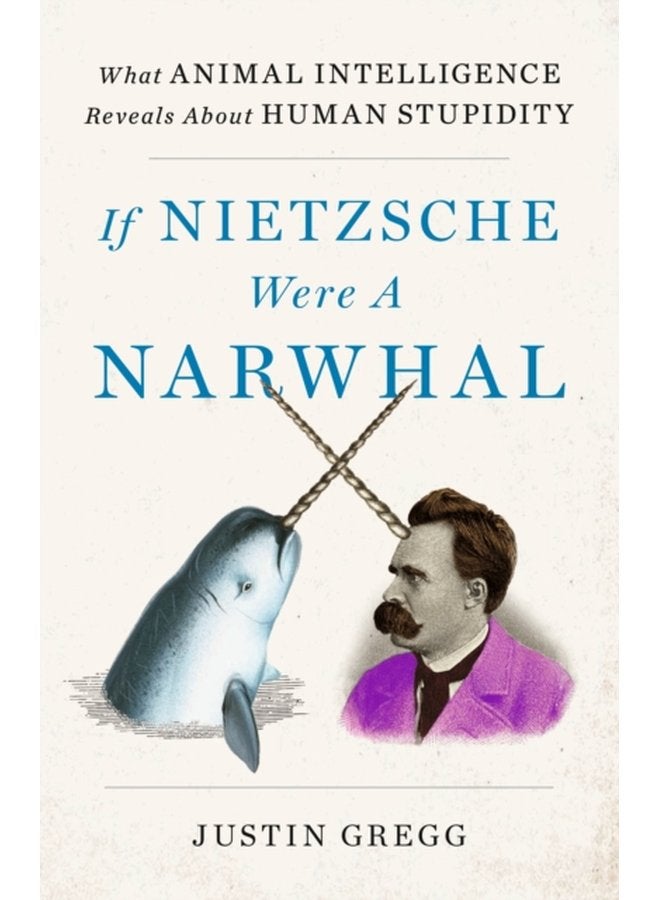 If Nietzsche Were a Narwhal What Animal Intelligence Reveals About Human Stupidity - Paperback