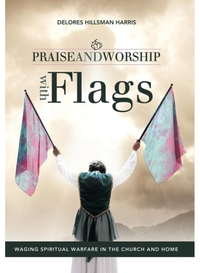 Praise and Worship with Flags Waging Spiritual Warfare in the Church and Home - Hardback