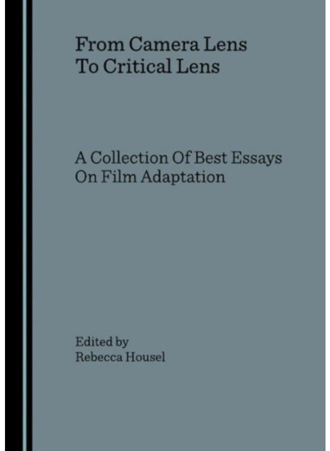 From Camera Lens To Critical Lens : A Collection Of Best Essays On Film Adaptation 