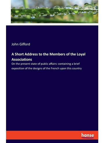 A Short Address to the Members of the Loyal Associations: On the present state of public affairs: containing a brief exposition of the designs of the French upon this country - pzsku/Z7FA65FCCFD30D521E9ECZ/45/1749032356/8e2d556f-7335-455a-810f-857bdaccb55c