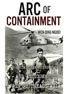 Arc of Containment: Britain, the United States, and Anticommunism in Southeast Asia 