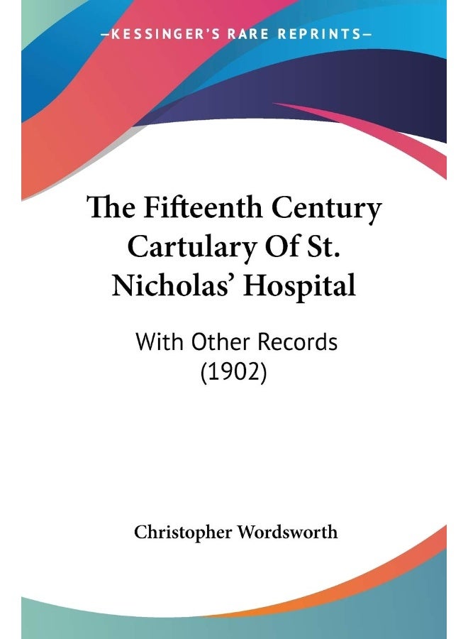 The Fifteenth Century Cartulary Of St. Nicholas' Hospital: With Other Records (1902)