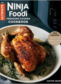 The Ultimate Ninja Foodi Cookbook : 125 Recipes to Air Fry, Pressure Cook, Slow Cook, Dehydrate, and Broil for the Multicooker That Crisps 