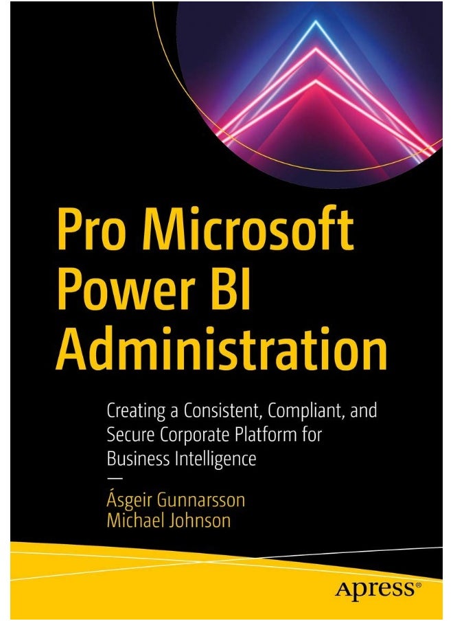 Apress Pro Microsoft Power BI Administration: Creating a Consistent, Compliant, and Secure Corporate Platform for Business Intelligence 