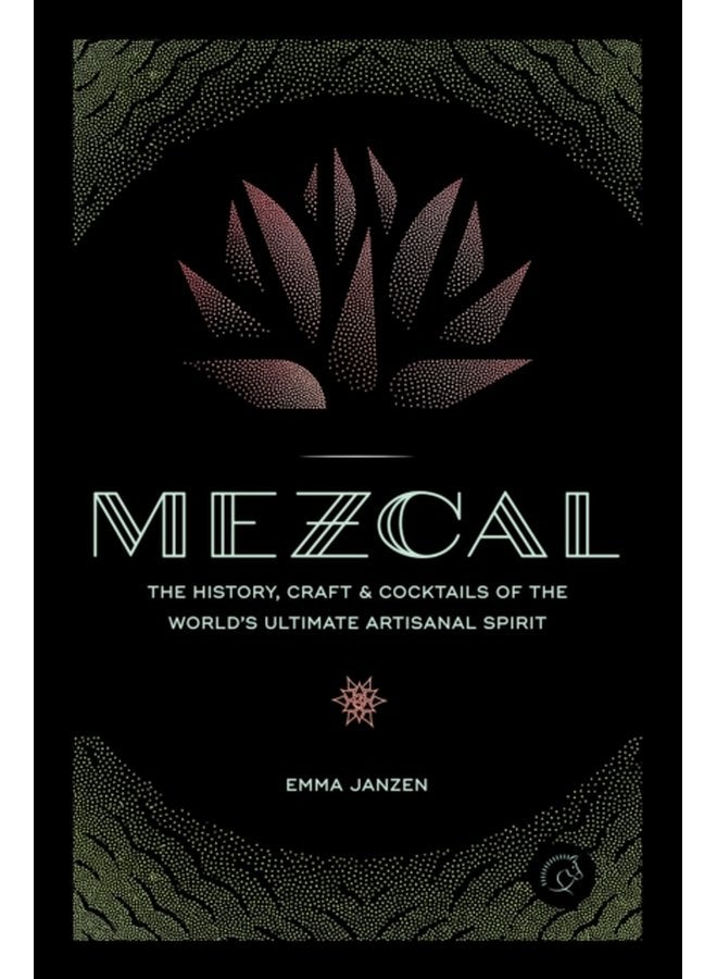 Mezcal The History Craft Cocktails of the World s Ultimate Artisanal Spirit - Hardback
