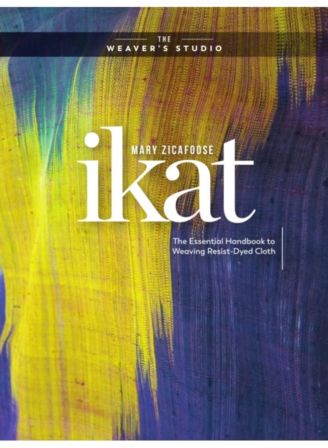 Ikat : The Essential Handbook to Weaving Resist-Dyed Cloth 