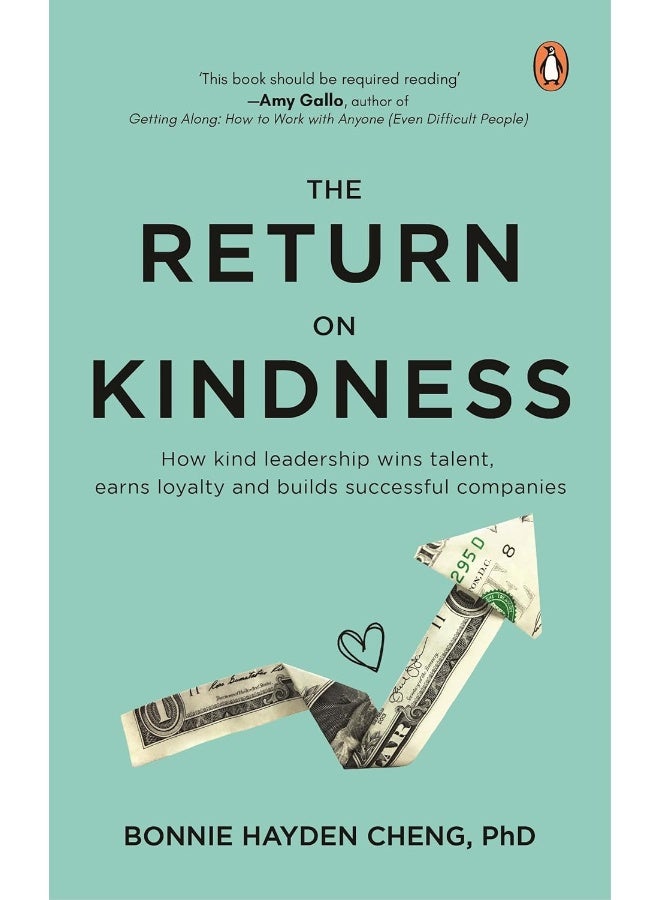 The Return on Kindness: How Kind Leadership Wins Talent, Earns Loyalty, and Builds Successful Companies 