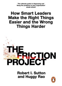 The Friction Project: How Smart Leaders Make the Right Things Easier and 