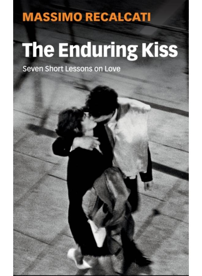 The Enduring Kiss : Seven Short Lessons on Love