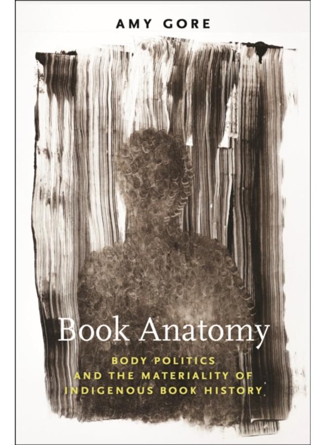 Book Anatomy : Body Politics and the Materiality of Indigenous Book History