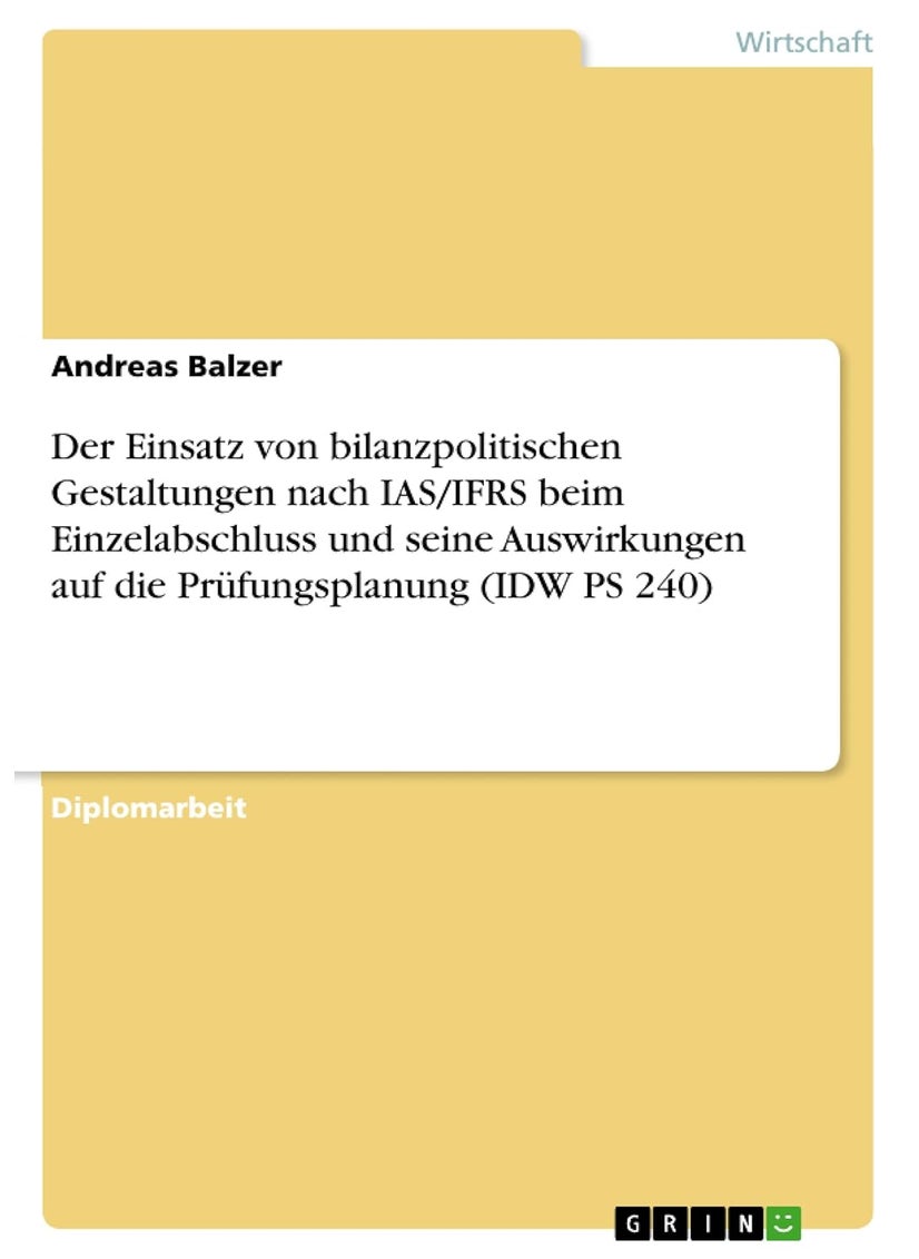 Der Einsatz von bilanzpolitischen Gestaltungen nach IAS/IFRS beim Einzelabschluss und seine Auswirkungen auf die Prüfungsplanung (IDW PS 240) 