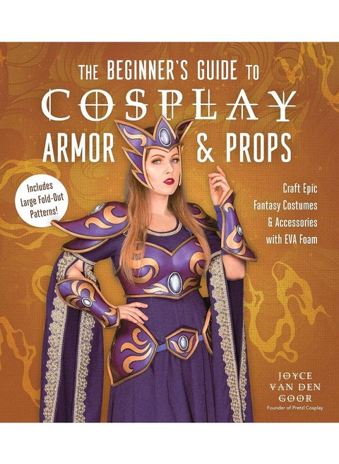 The Beginner’s Guide to Cosplay Armor & Props: Craft Epic Fantasy Costumes and Accessories with E