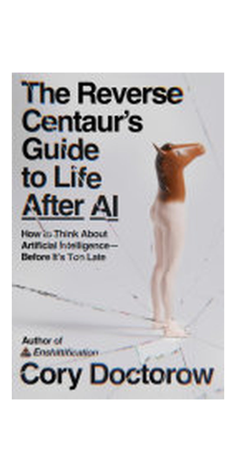 The Reverse Centaur's Guide to Life After AI: How to Think About Artificial Intelligence—Before It's Too Late - Image 1
