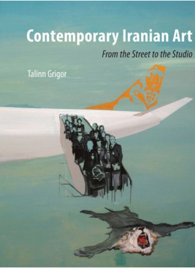 Contemporary Iranian Art : From the Street to the Studio 