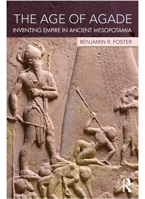 Routledge The Age of Agade: Inventing Empire in Ancient Mesopotamia