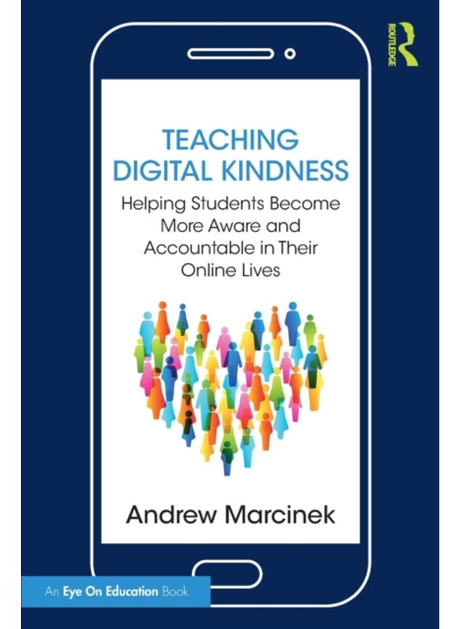 Teaching Digital Kindness : Helping Students Become More Aware and Accountable in Their Online Lives 