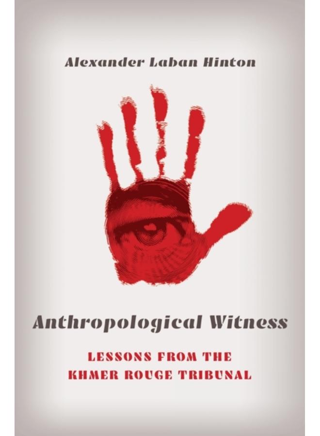 Anthropological Witness : Lessons from the Khmer Rouge Tribunal 