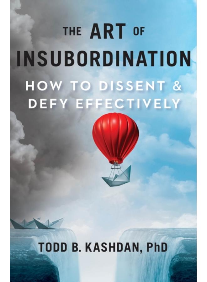 The Art Of Insubordination : How to Dissent and Defy Effectively 