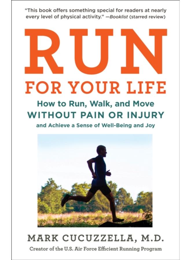 Run For Your Life : How to Run, Walk, and Move Without Pain or Injury and Achieve a Sense of Well-Being and Joy 