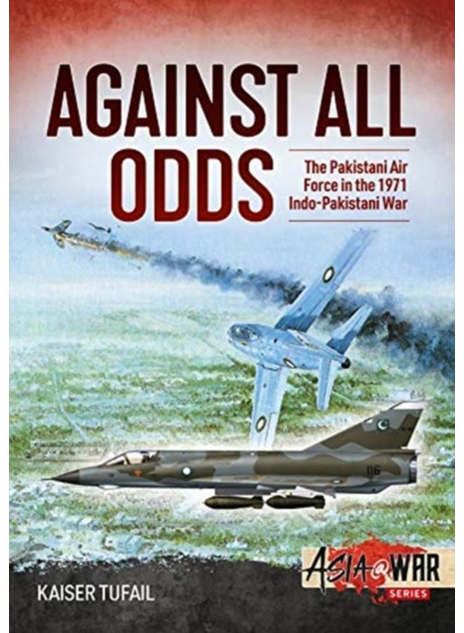 Against All Odds : The Pakistan Air Force in the 1971 Indo-Pakistan War