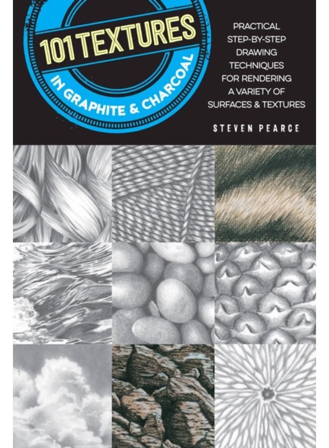 101 Textures in Graphite & Charcoal : Practical step-by-step drawing techniques for rendering a variety of surfaces & textures 