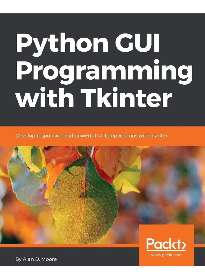 Python GUI Programming with Tkinter: Develop responsive and powerful GUI applications with Tkinter