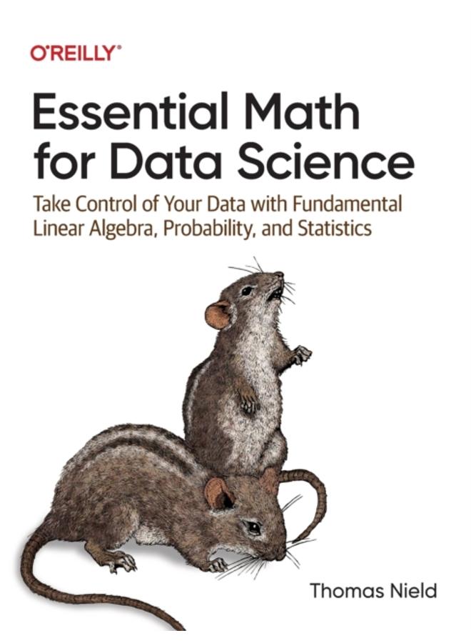 Essential Math for Data Science : Take Control of Your Data with Fundamental Linear Algebra, Probability, and Statistics
