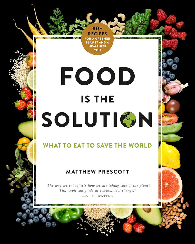 Food is the Solution: What to Eat to Save the World - 80+ Recipes for a Greener Planet and a Healthier You