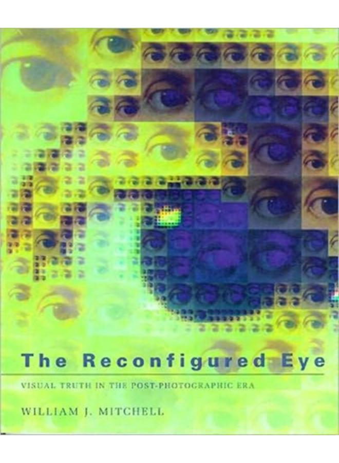 The Reconfigured Eye : Visual Truth in the Post-Photographic Era