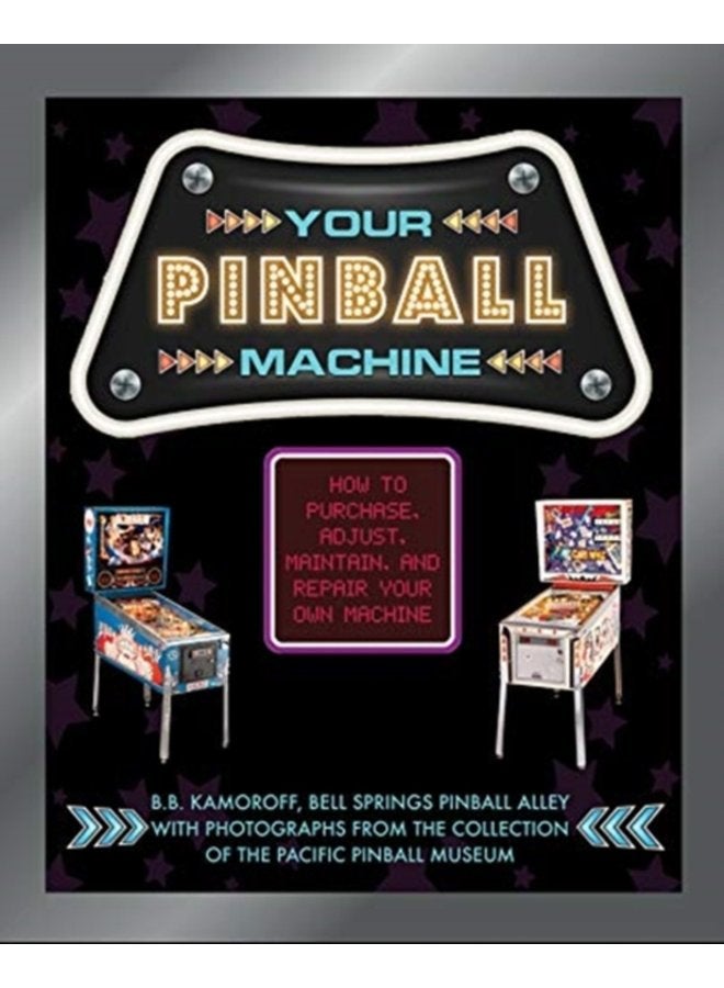 Your Pinball Machine How to Purchase Adjust Maintain and Repair Your Own Machine - Hardback