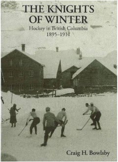 Knights of Winter: Hockey in British Columbia, 1895-1911 