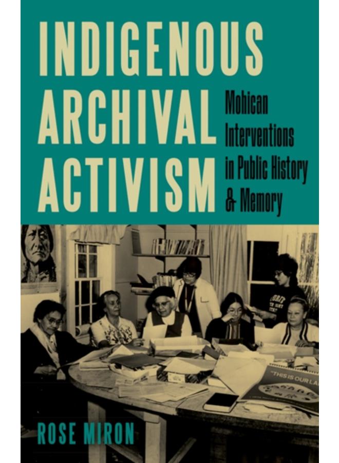 Indigenous Archival Activism : Mohican Interventions in Public History and Memory 