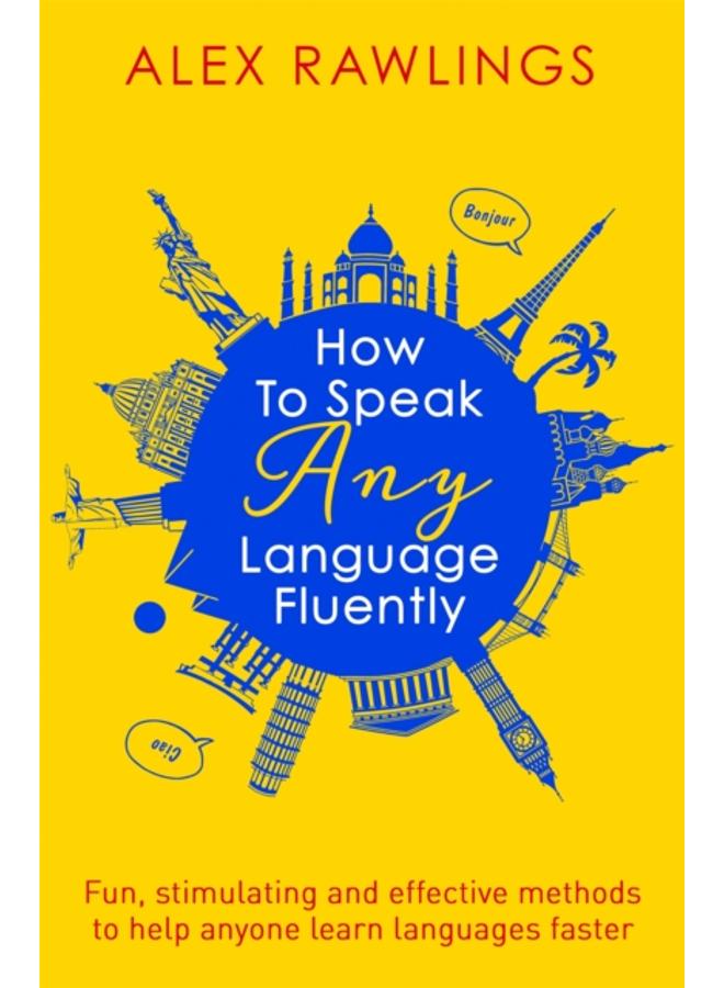 How to Speak Any Language Fluently : Fun, stimulating and effective methods to help anyone learn languages faster 