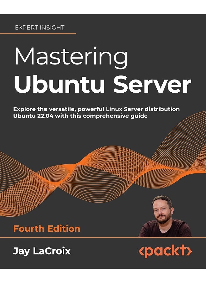 Packt Mastering Ubuntu Server - Fourth Edition: Explore the versatile, powerful Linux Server distribution Ubuntu 22.04 with this comprehensive guide 