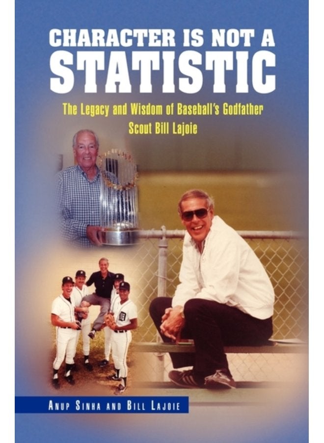 Character Is Not a Statistic The Legacy and Wisdom of Baseball s Godfather Scout Bill Lajoie - Hardback