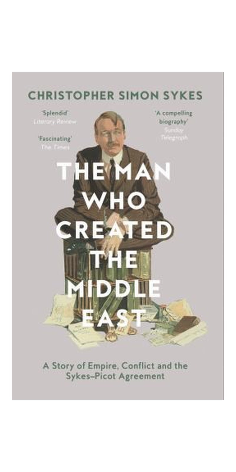 The Man Who Created the Middle East: A Story of Empire, Conflict and the Sykes-Picot Agreement - Image 1