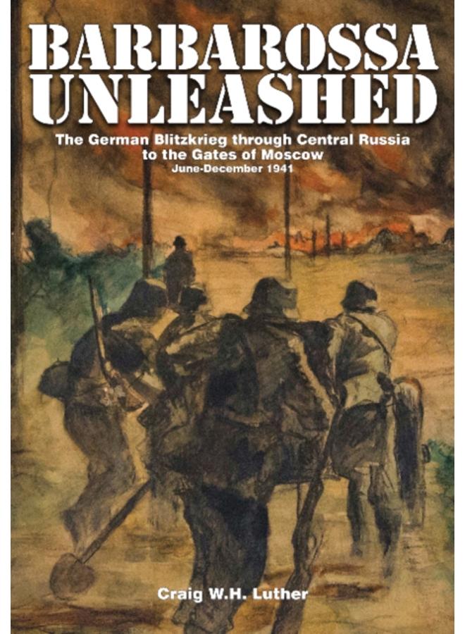 Barbarossa Unleashed : The German Blitzkrieg through Central Russia to the Gates of Moscow ??? June-December 1941 