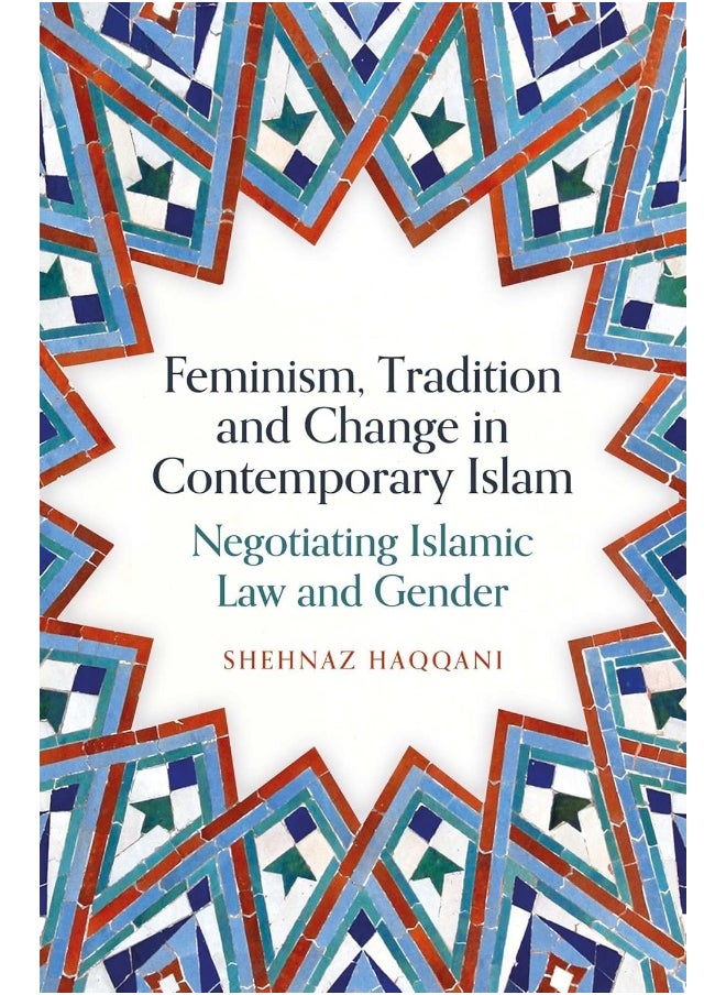 Feminism, Tradition and Change in Contemporary Islam: Negotiating Islamic Law and Gender 